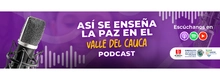 Banner Podcast Así se enseña la paz en el Valle del Cauca